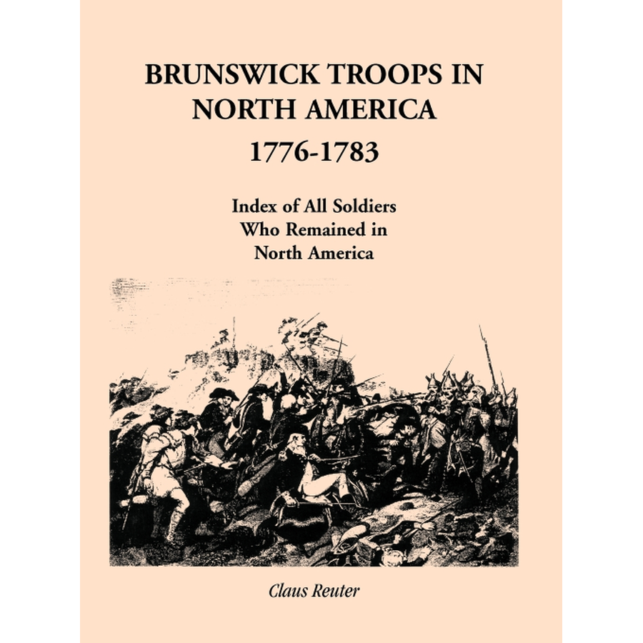 Brunswick Troops in North America, 1776-1783: Index of Soldiers who Remained in North America