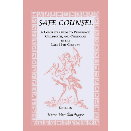 Safe Counsel: A Complete Guide to Pregnancy, Childbirth, and Childcare in the Late 19th Century
