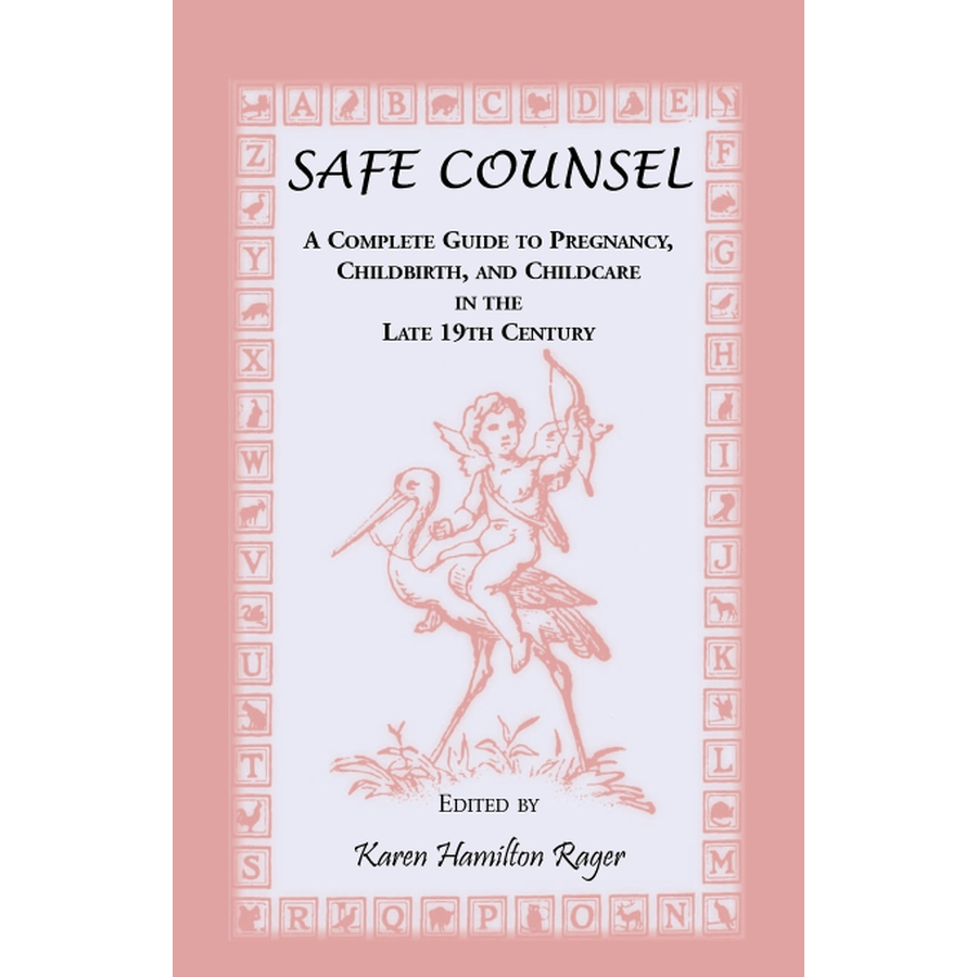 Safe Counsel: A Complete Guide to Pregnancy, Childbirth, and Childcare in the Late 19th Century