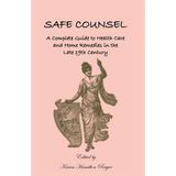 Safe Counsel: A Complete Guide to Health Care and Home Remedies in the Late 19th Century