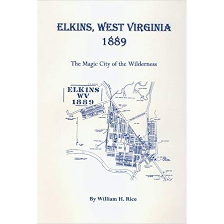 Elkins, West Virginia 1889: The Magic City of the Wilderness