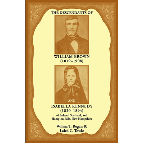 The Descendants of William Brown (1819-1908) and Isabella Kennedy (1820-1894) of Ireland, Scotland, and Hampton Falls, New Hampshire