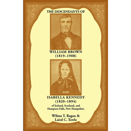 The Descendants of William Brown (1819-1908) and Isabella Kennedy (1820-1894) of Ireland, Scotland, and Hampton Falls, New Hampshire