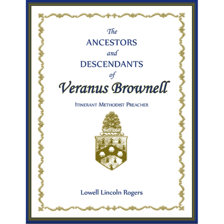 The Ancestors and Descendants of Veranus Brownell, Itinerant Methodist Preacher