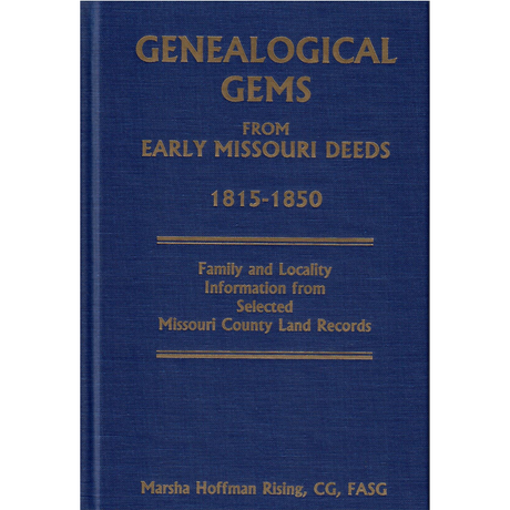 Genealogical Gems from Early Missouri Deeds, 1815-1850, Family and Locality Information from Selected Missouri County Land Records