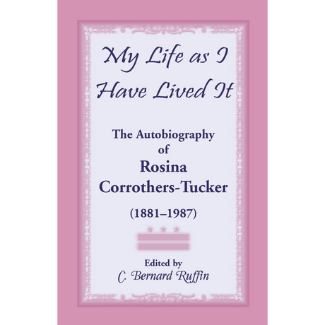 My Life as I Have Lived It: The Autobiography of Rosina Corrothers-Tucker, 1881-1987