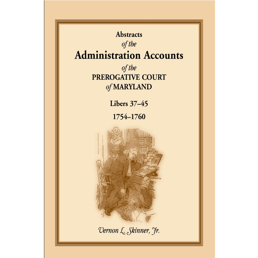 Abstracts of the Administration Accounts of the Prerogative Court of Maryland, 1754-1760, Libers 37-45