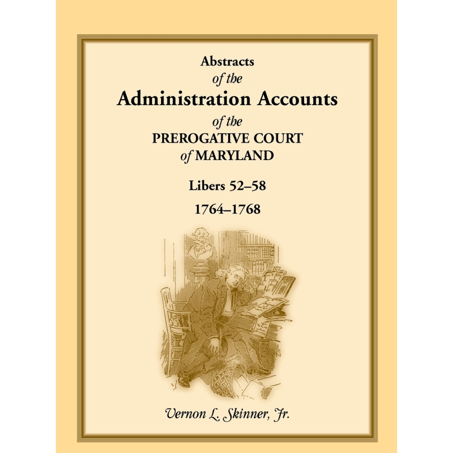 Abstracts of the Administration Accounts of the Prerogative Court of Maryland, 1764-1768, Libers 52-58