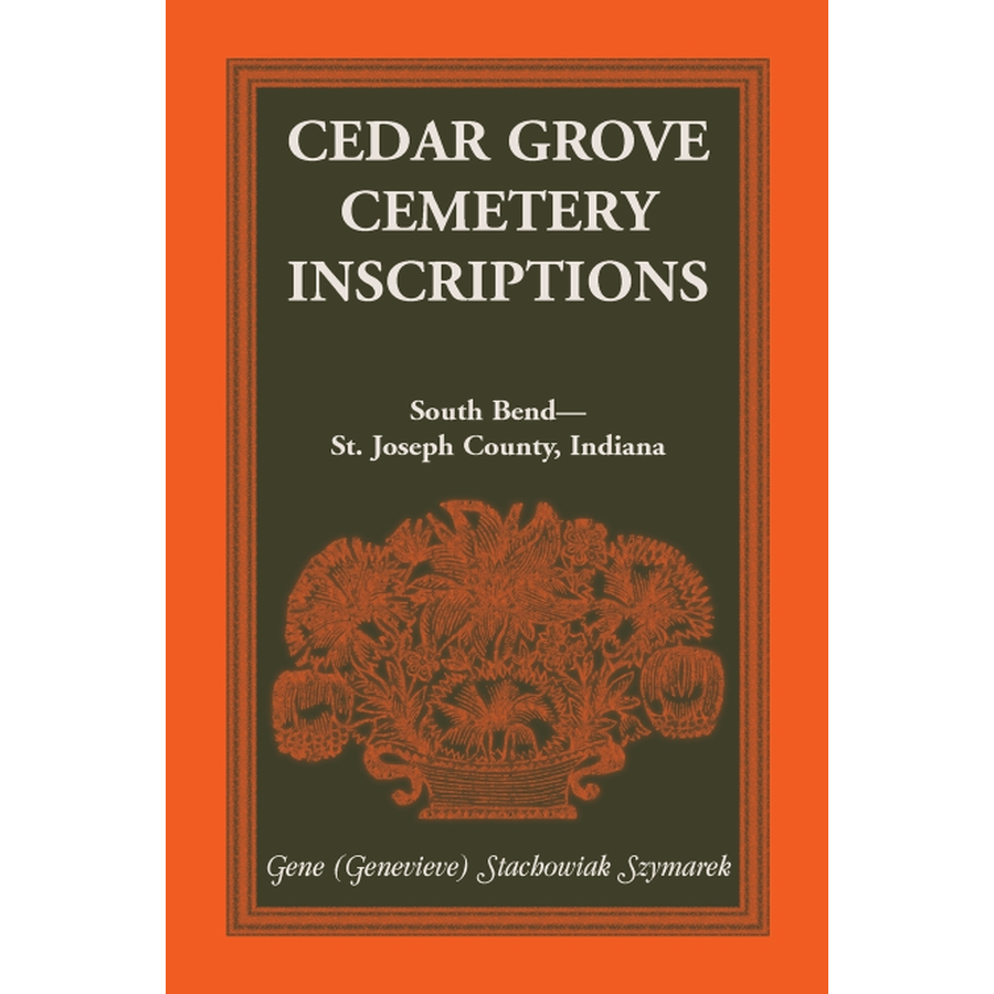 Cedar Grove Cemetery Inscriptions, South Bend-St. Joseph County, Indiana