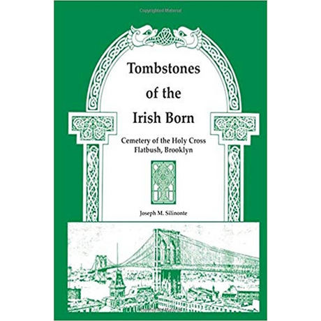 Tombstones of the Irish Born: Cemetery of the Holy Cross, Flatbush, Brooklyn