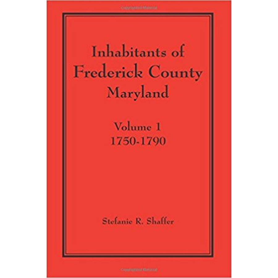 Inhabitants of Frederick County, Maryland, Volume 1: 1750-1790