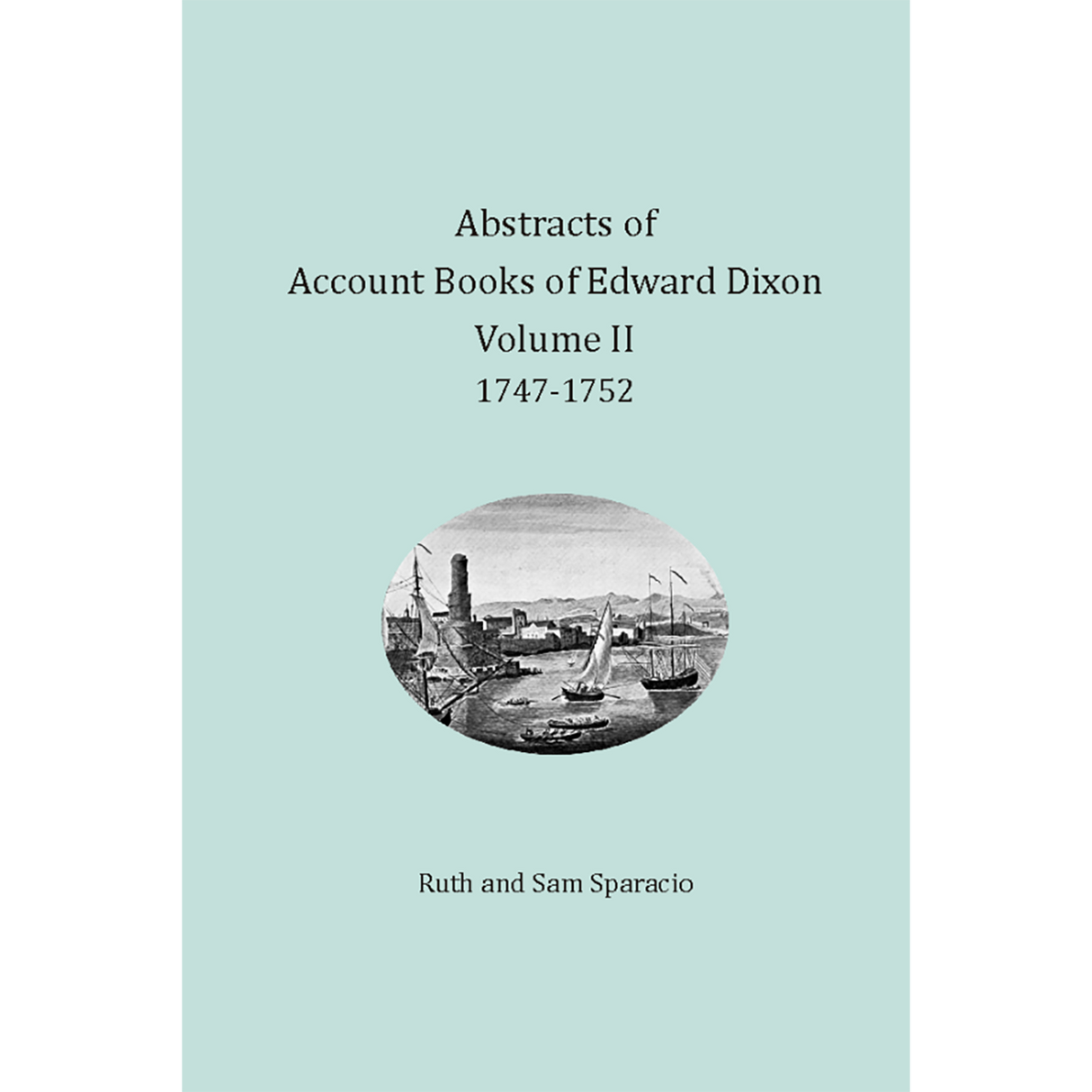 Abstracts of Account Books of Edward Dixon, Merchant of Port Royal, Virginia, Volume II: 1747-1752