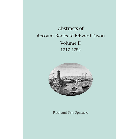 Abstracts of Account Books of Edward Dixon, Merchant of Port Royal, Virginia, Volume II: 1747-1752