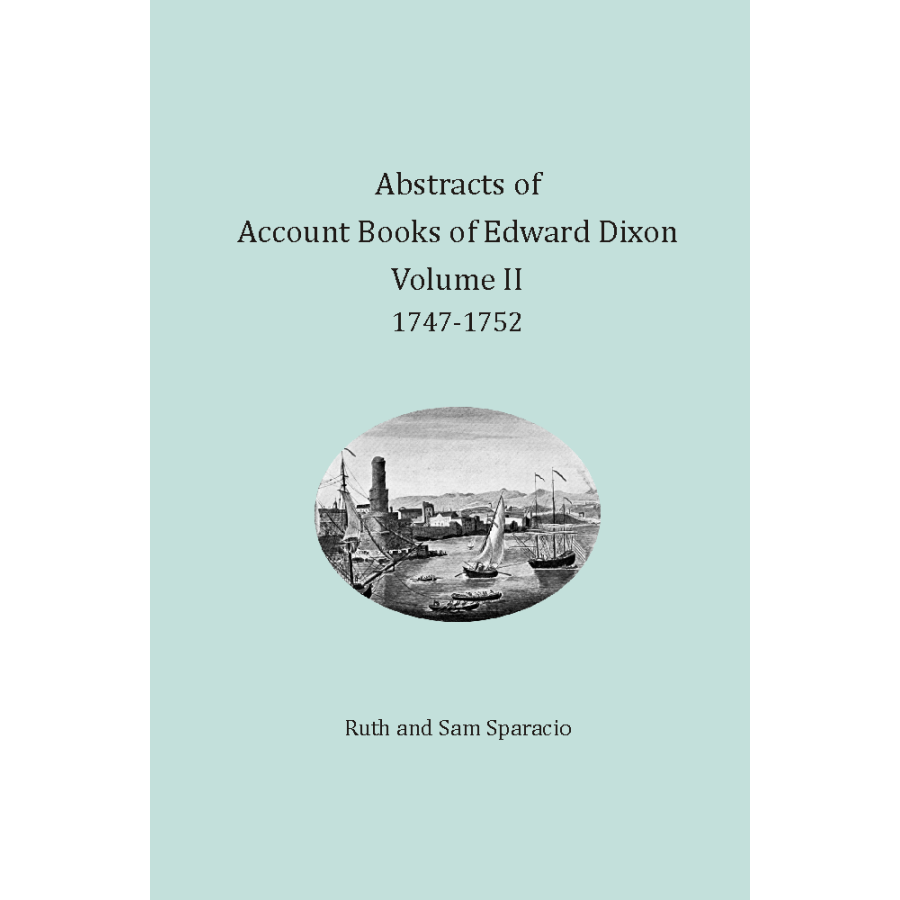 Abstracts of Account Books of Edward Dixon, Merchant of Port Royal, Virginia, Volume II: 1747-1752