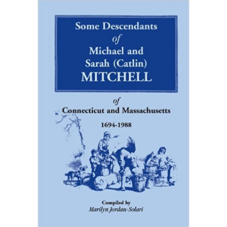 Some Descendants of Michael and Sarah (Catlin) Mitchell of Connecticut and Massachusetts, 1694-1988
