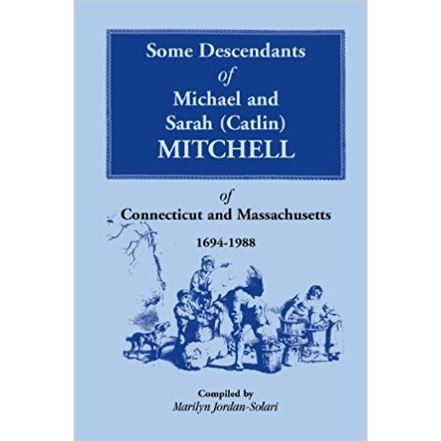 Some Descendants of Michael and Sarah (Catlin) Mitchell of Connecticut and Massachusetts, 1694-1988