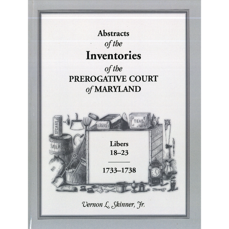 Abstracts of the Inventories of the Prerogative Court of Maryland, 1733-1738, Libers 18-23