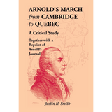 Arnold's March from Cambridge to Quebec: A Critical Study Together with a Reprint of Arnold's Journal