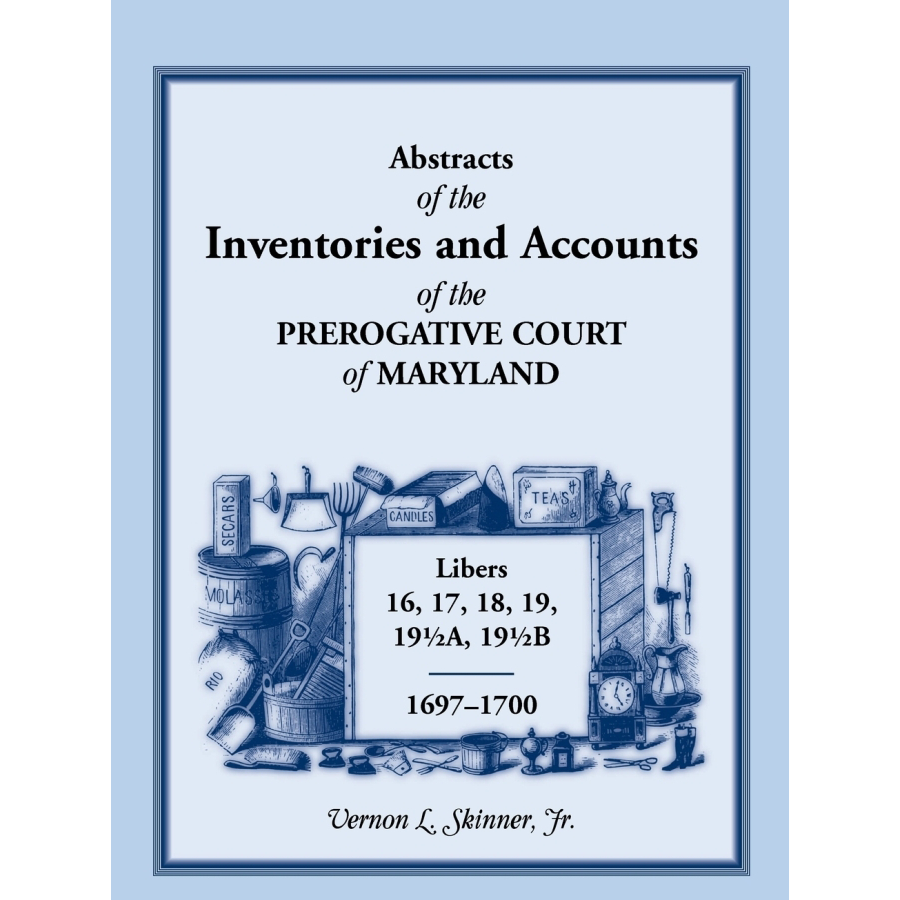 Abstracts of the Inventories and Accounts of the Prerogative Court of Maryland, 1697-1700 Libers 16, 17, 18, 19, 19½a, 19½b