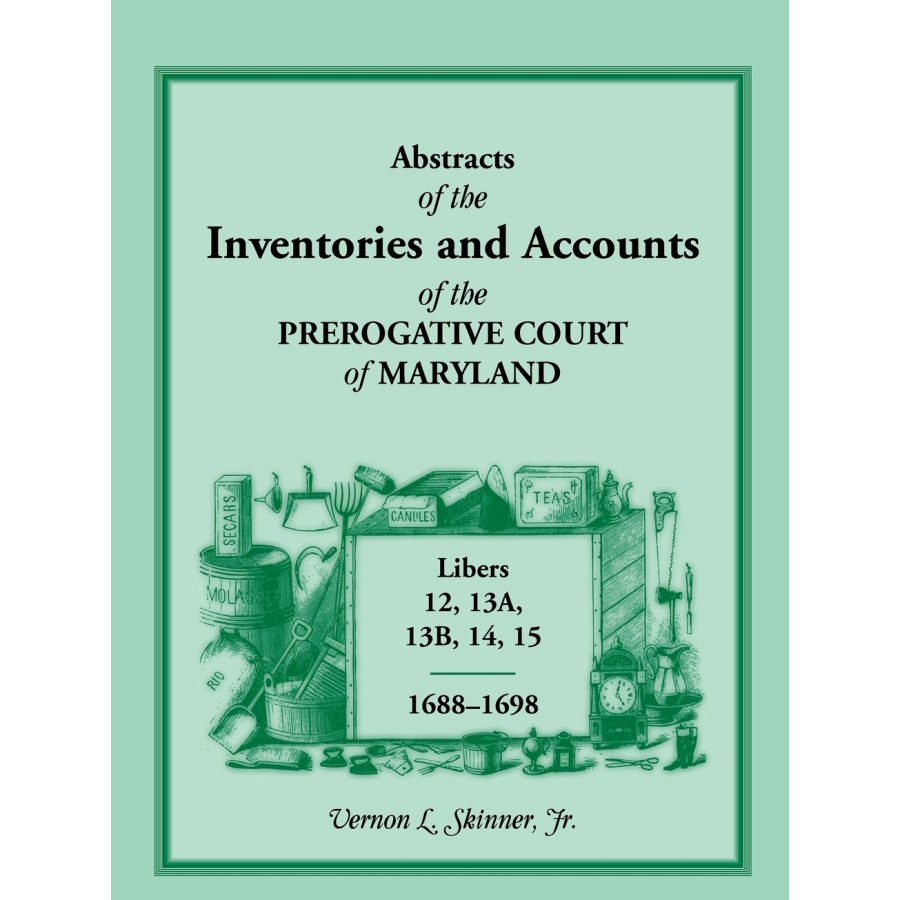 Abstracts of the Inventories and Accounts of the Prerogative Court of Maryland, 1688-1698, Libers 12, 13a, 13b, 14, 15