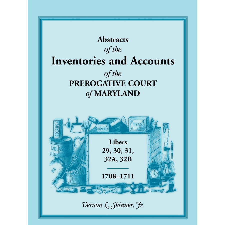 Abstracts of the Inventories and Accounts of the Prerogative Court of Maryland, 1708-1711, Libers 29, 30, 31, 32A, 32B