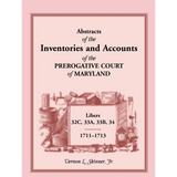 Abstracts of the Inventories and Accounts of the Prerogative Court of Maryland, 1711-1713, Libers 32C, 33A, 33B, 34