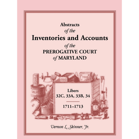 Abstracts of the Inventories and Accounts of the Prerogative Court of Maryland, 1711-1713, Libers 32C, 33A, 33B, 34