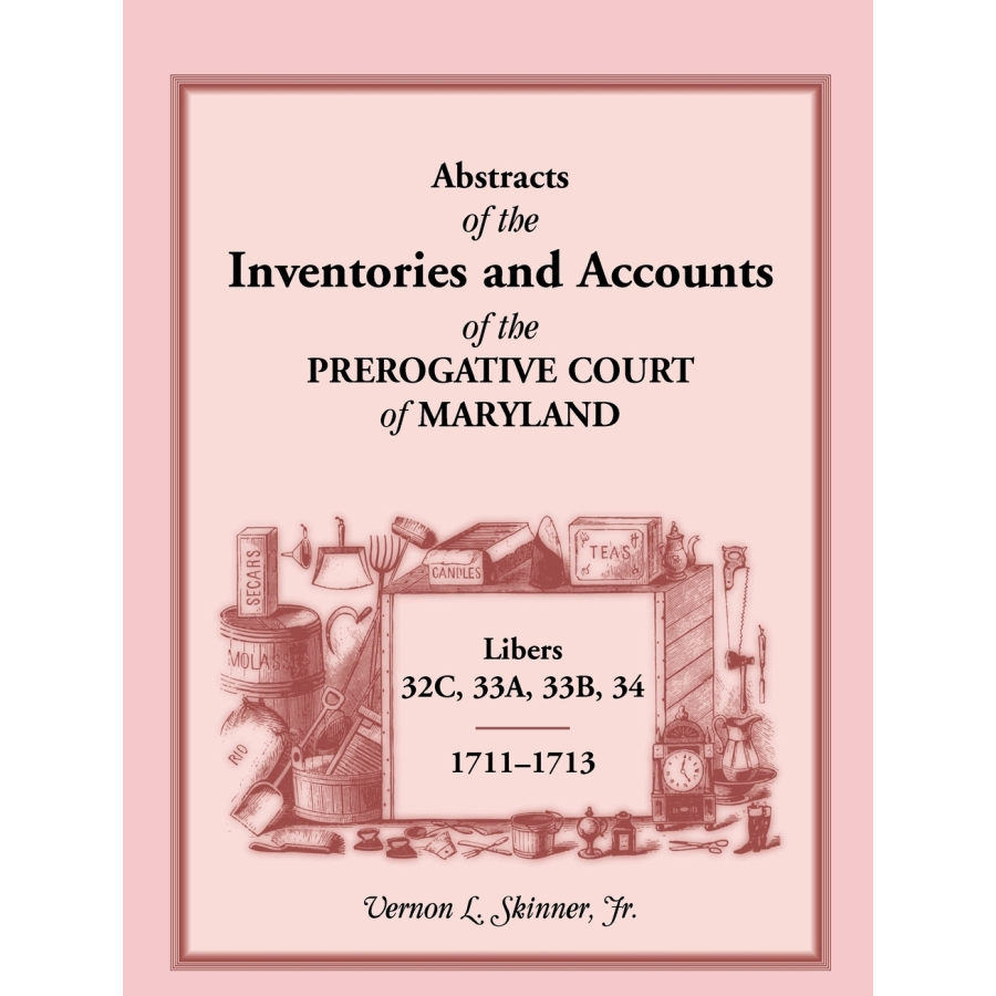 Abstracts of the Inventories and Accounts of the Prerogative Court of Maryland, 1711-1713, Libers 32C, 33A, 33B, 34