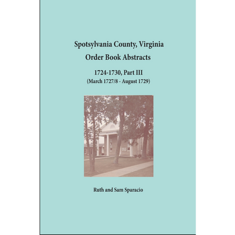 Spotsylvania County, Virginia Order Book Abstracts 1724-1730, Part III, (March 1727/8-August 1729)