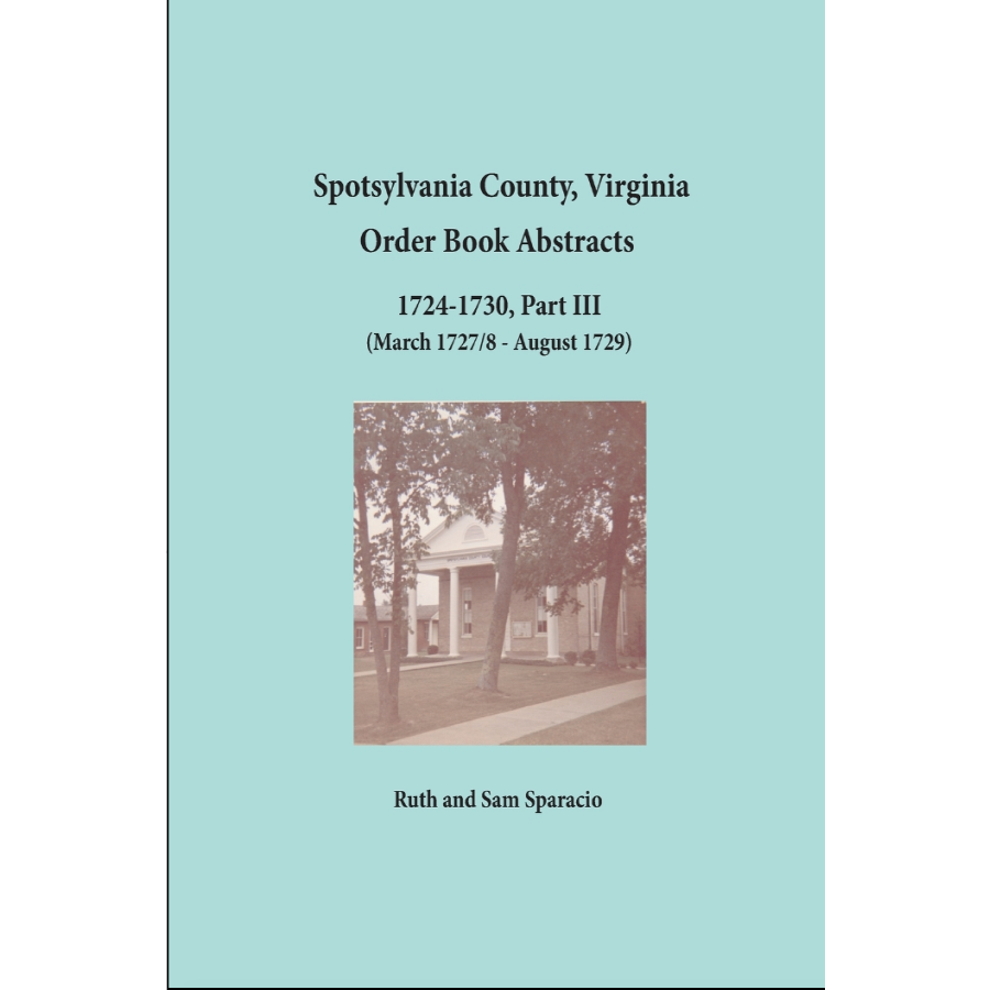 Spotsylvania County, Virginia Order Book Abstracts 1724-1730, Part III, (March 1727/8-August 1729)