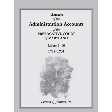Abstracts of the Administration Accounts of the Prerogative Court of Maryland, 1724-1731, Libers 6-10