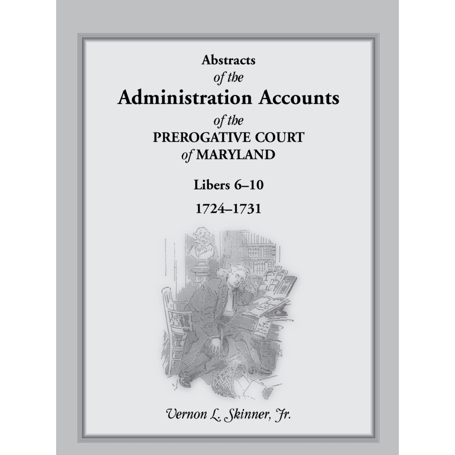 Abstracts of the Administration Accounts of the Prerogative Court of Maryland, 1724-1731, Libers 6-10