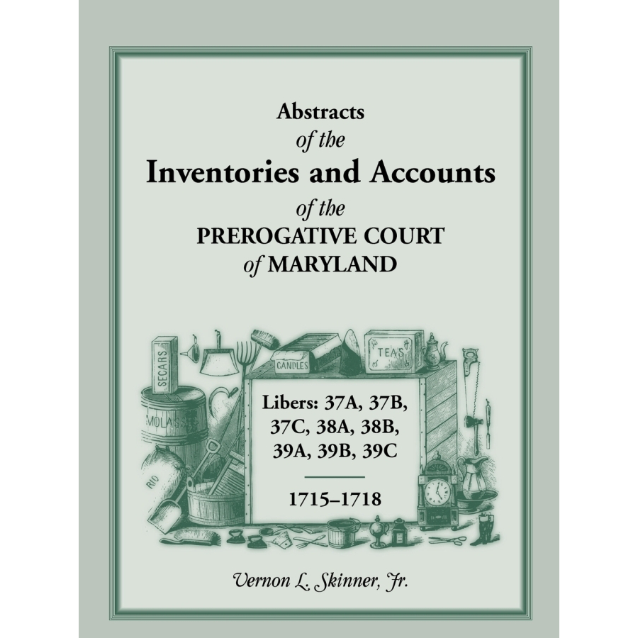 Abstracts of the Inventories and Accounts of the Prerogative Court of Maryland, 1715-1718, Libers 37A, 37B, 37C, 38A, 38B, 39A, 39B, 39C