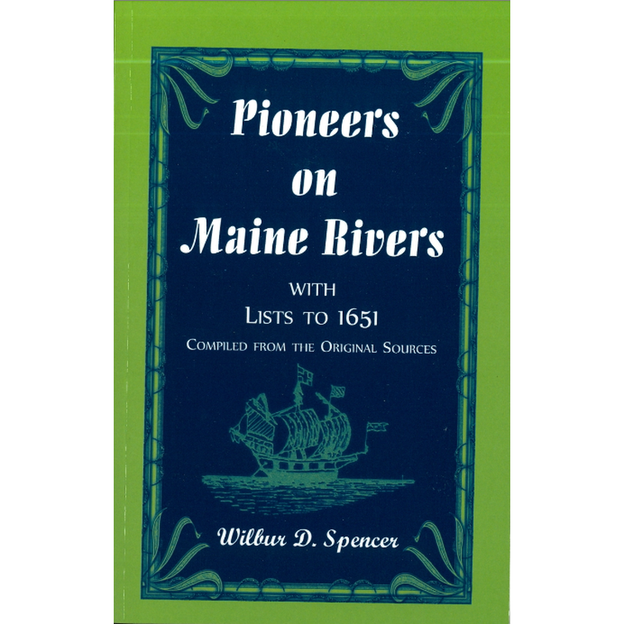 Pioneers on Maine Rivers, with Lists to 1651, Compiled from the Original Sources