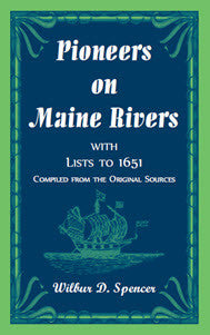 Pioneers on Maine Rivers, with Lists to 1651, Compiled from the Original Sources