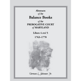 Abstracts of the Balance Books of the Prerogative Court of Maryland, Libers 4-5, 1763-1770