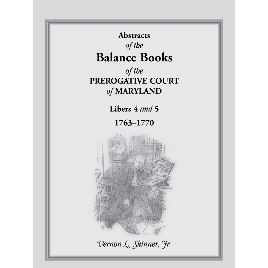 Abstracts of the Balance Books of the Prerogative Court of Maryland, Libers 4-5, 1763-1770