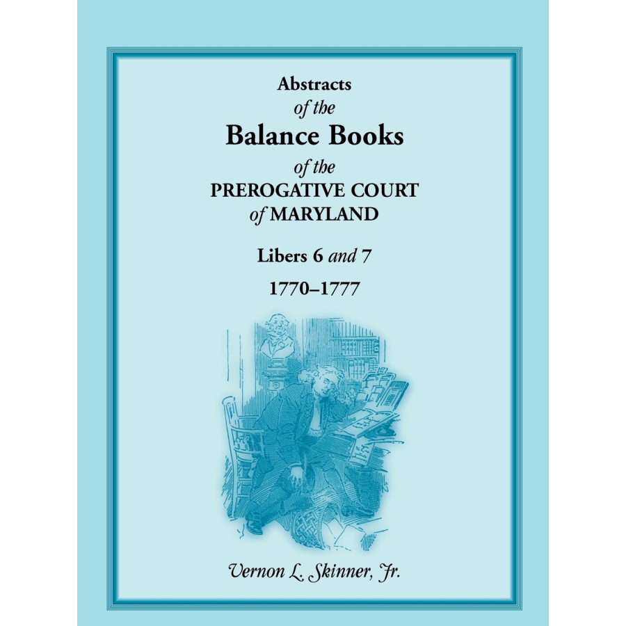 Abstracts of the Balance Books of the Prerogative Court of Maryland, Libers 6 and 7, 1770-1777