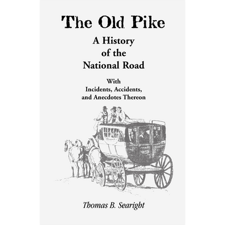 The Old Pike: A History of the National Road, with Incidents, Accidents, and Anecdotes Thereon