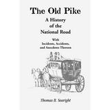 The Old Pike: A History of the National Road, with Incidents, Accidents, and Anecdotes Thereon