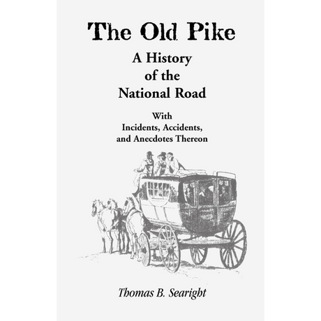 The Old Pike: A History of the National Road, with Incidents, Accidents, and Anecdotes Thereon