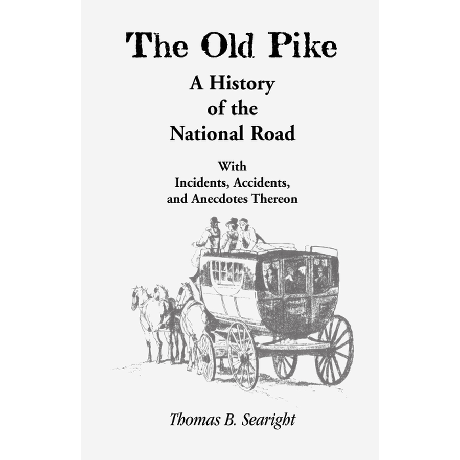 The Old Pike: A History of the National Road, with Incidents, Accidents, and Anecdotes Thereon