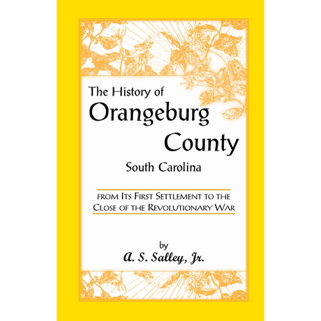 The History of Orangeburg County, South Carolina, From its First Settlement to the Close of the Revolutionary War