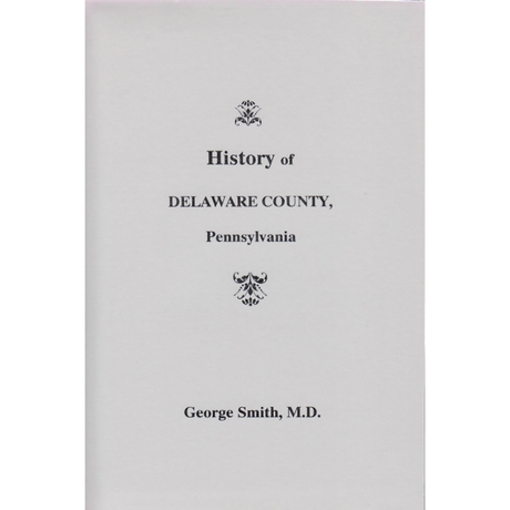 History of Delaware County, Pennsylvania, From the Discovery of the Territory Included Within its Limits to the Present Time