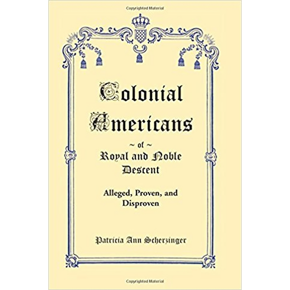 Colonial Americans of Royal and Noble Descent: Alleged, Proven, and Disproven