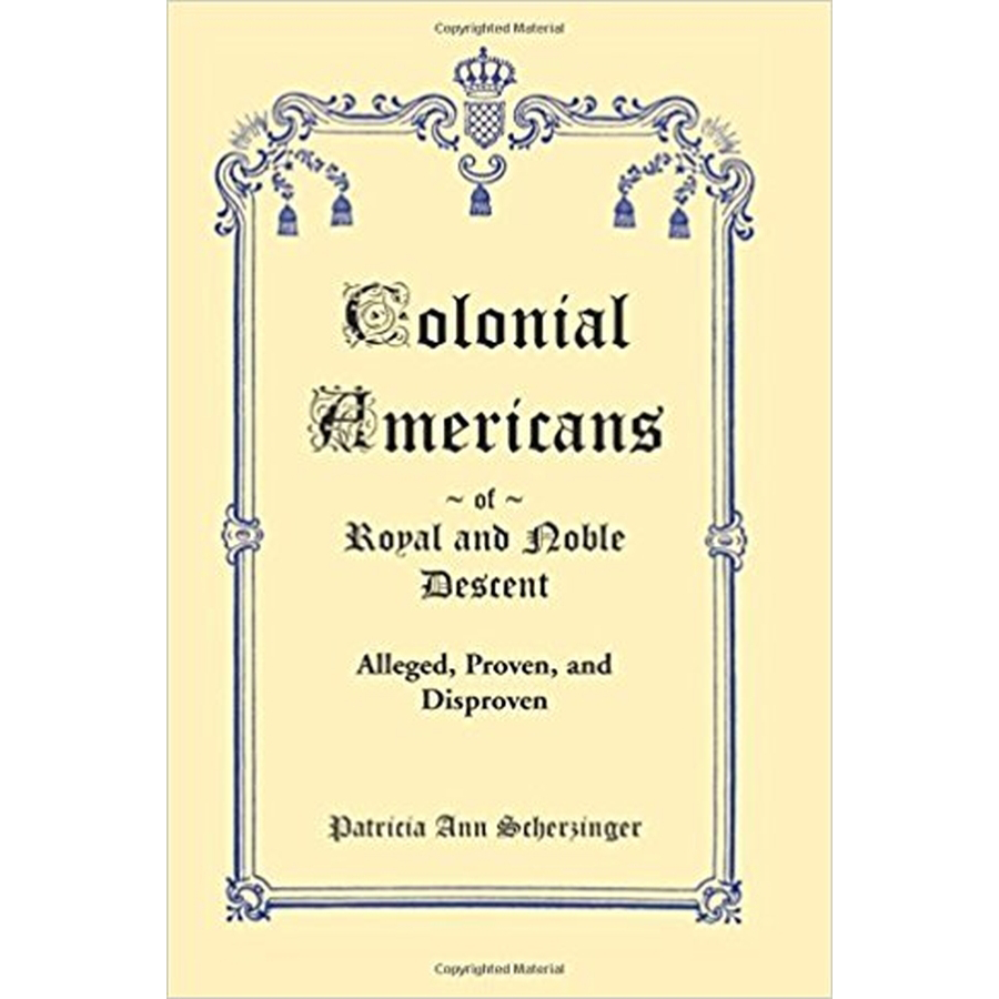 Colonial Americans of Royal and Noble Descent: Alleged, Proven, and Disproven