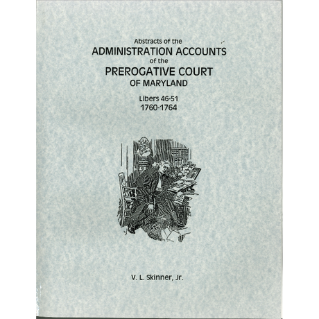 Abstracts of the Administration Accounts of the Prerogative Court of Maryland, 1760-1764, Libers 46-51