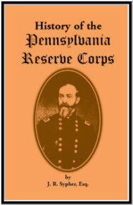 History of the Pennsylvania Reserve Corps: A Complete Record of the Organization, and of the Different Companies, Regiments, and Brigades