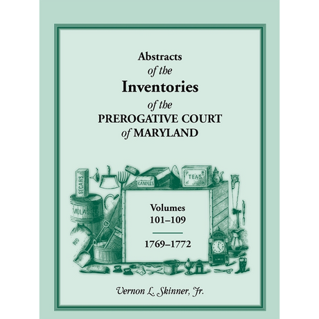 Abstracts of the Inventories of the Prerogative Court of Maryland, 1769-1772, Libers 101-109