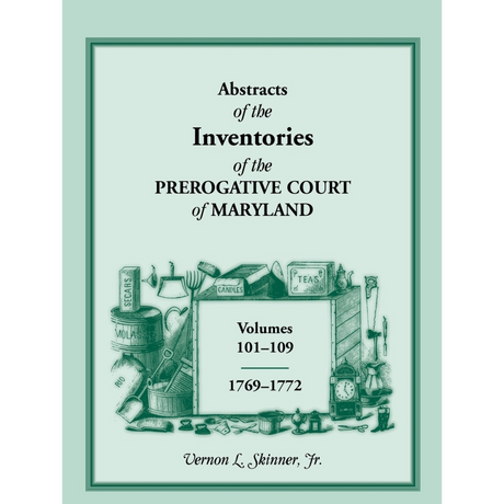 Abstracts of the Inventories of the Prerogative Court of Maryland, 1769-1772, Libers 101-109